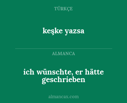 keşke yazsa - ich wünschte, er hätte geschrieben