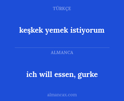 ich will essen, gurke - keşkek yemek istiyorum