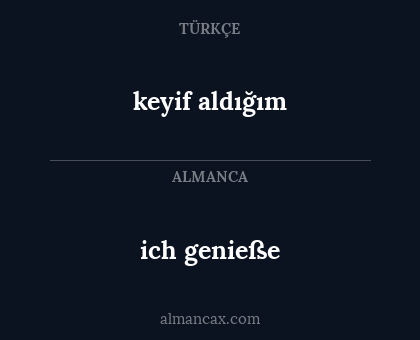 keyif aldığım - ich genieße