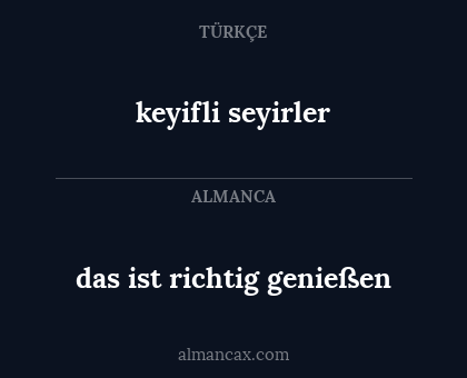 keyifli seyirler - das ist richtig genießen