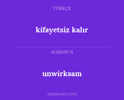 unwirksam - kifayetsiz kalır