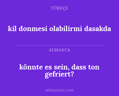 kil
donmesi olabilirmi dasakda - könnte es sein, dass ton gefriert?