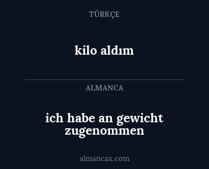kilo aldım - ich habe an gewicht zugenommen