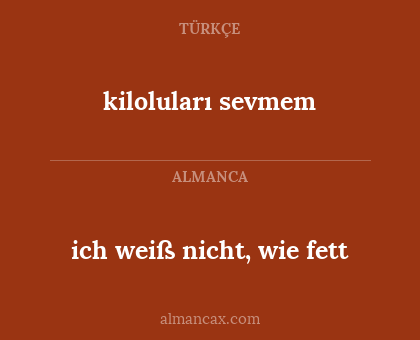 kiloluları sevmem - ich weiß nicht, wie fett