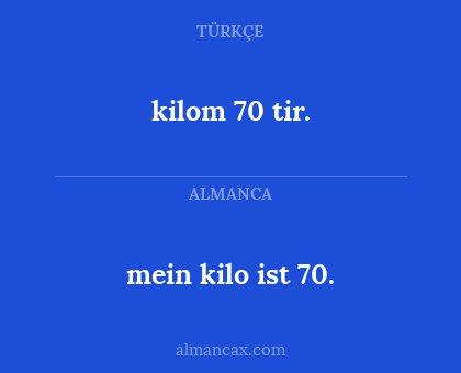 kilom 70 tir. - mein kilo ist 70.