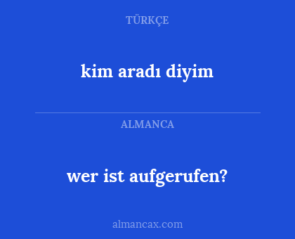 wer ist aufgerufen? - kim aradı diyim