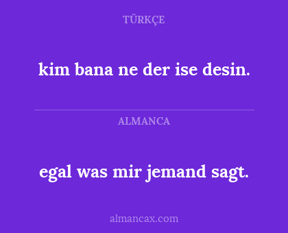 kim bana ne der ise desin. - egal was mir jemand sagt.
