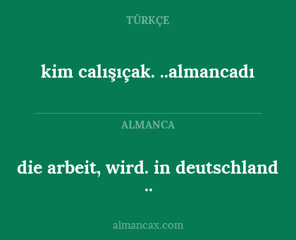 kim calışıçak. ..almancadı - die arbeit, wird. in deutschland ..