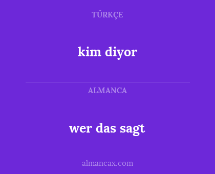 wer das sagt - kim diyor