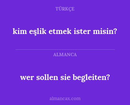 kim eşlik etmek ister misin? - wer sollen sie begleiten?