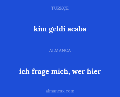 kim geldi acaba - ich frage mich, wer hier