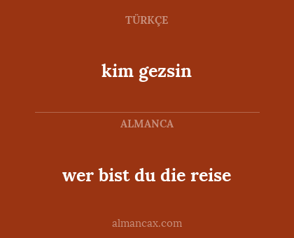 kim gezsin - wer bist du die reise