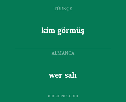 kim görmüş - wer sah