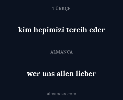 wer uns allen lieber - kim hepimizi tercih eder