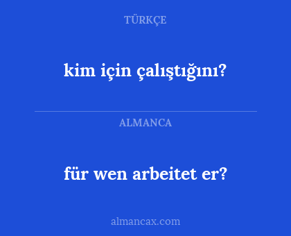 kim için çalıştığını? - für wen arbeitet er?