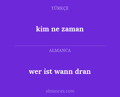 kim ne zaman - wer ist wann dran