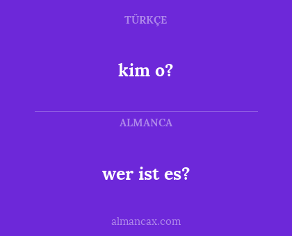 kim o? - wer ist es?