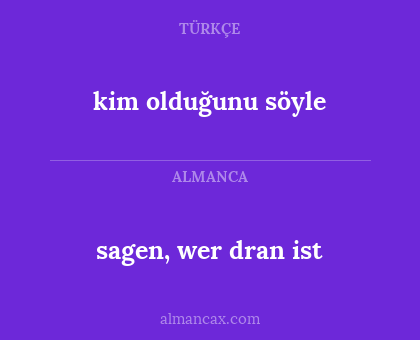 kim olduğunu söyle - sagen, wer dran ist