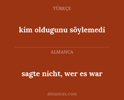 sagte nicht, wer es war - kim oldugunu söylemedi
