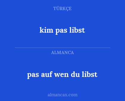 kim pas libst - pas auf wen du libst