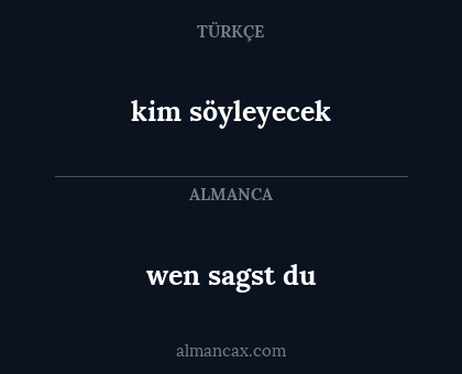 kim söyleyecek - wen sagst du