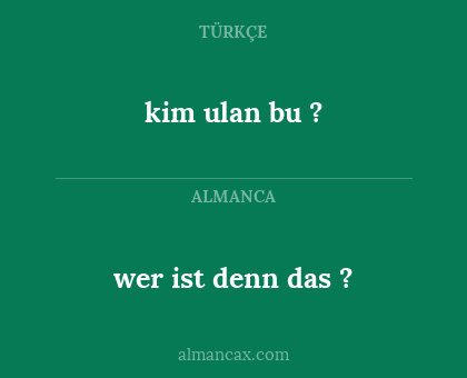 wer ist denn das ? - kim ulan bu ?