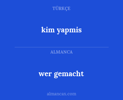 wer gemacht - kim yapmis