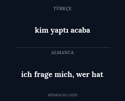 kim yaptı acaba - ich frage mich, wer hat