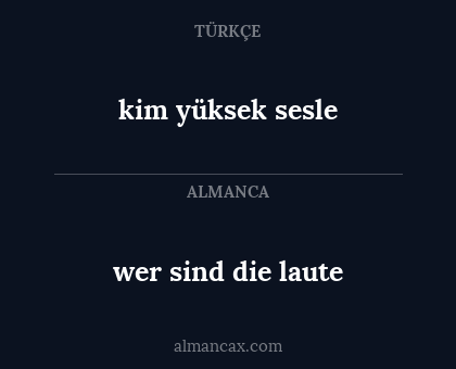 wer sind die laute - kim yüksek sesle
