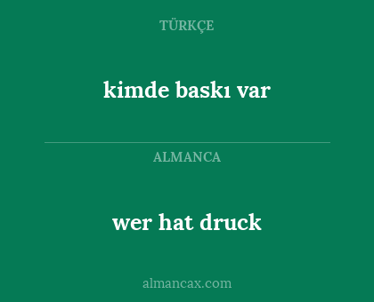 wer hat druck - kimde baskı var