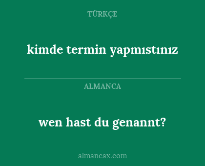 kimde termin yapmıstınız - wen hast du genannt?
