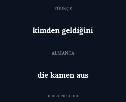 die kamen aus - kimden geldiğini
