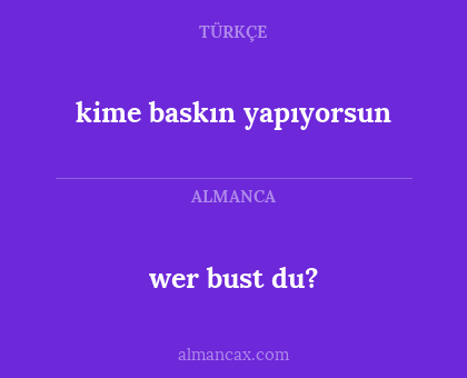 wer bust du? - kime baskın yapıyorsun