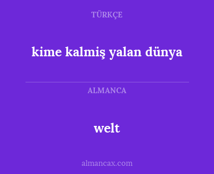 kime kalmiş yalan dünya - welt