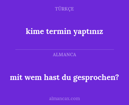 mit wem hast du gesprochen? - kime termin yaptınız