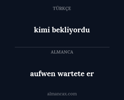 aufwen wartete er - kimi bekliyordu