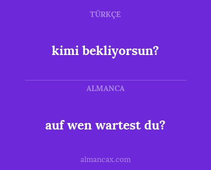 auf wen wartest du? - kimi bekliyorsun?