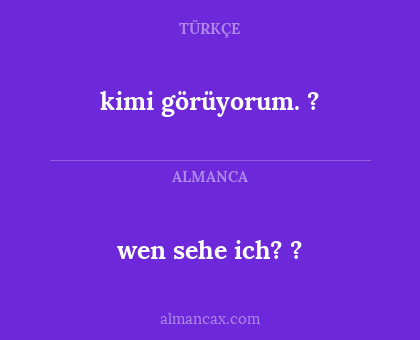 kimi görüyorum. ? - wen sehe ich? ?