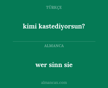 wer sinn sie - kimi kastediyorsun?