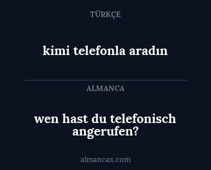 wen hast du telefonisch angerufen? - kimi telefonla aradın