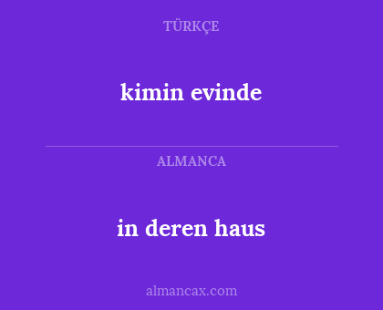 kimin evinde - in deren haus