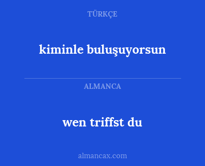 kiminle buluşuyorsun - wen triffst du
