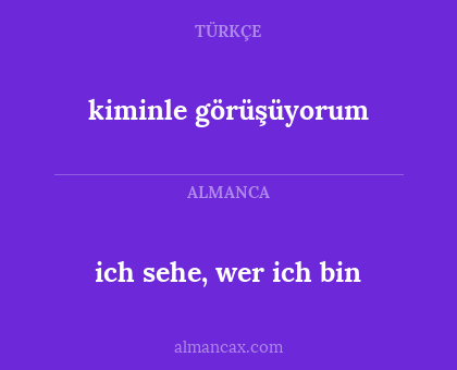 ich sehe, wer ich bin - kiminle görüşüyorum