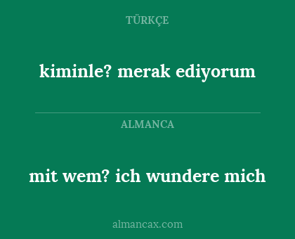 mit wem? ich wundere mich - kiminle? merak ediyorum