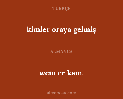 wem er kam. - kimler oraya gelmiş