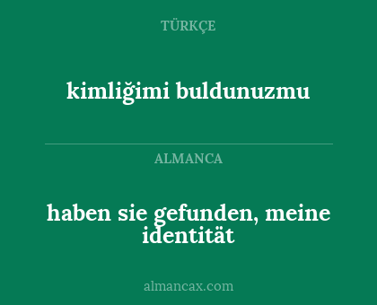 haben sie gefunden, meine identität - kimliğimi buldunuzmu