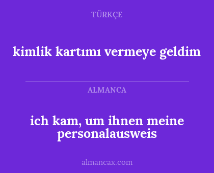 ich kam, um ihnen meine personalausweis - kimlik kartımı vermeye geldim