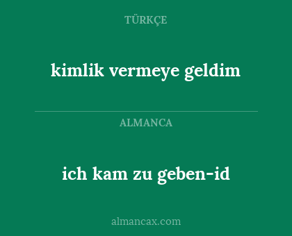 kimlik vermeye geldim - ich kam zu geben-id