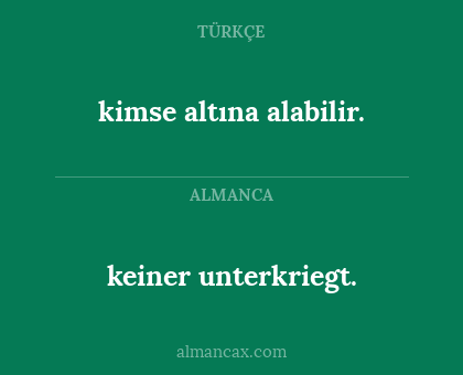 keiner unterkriegt. - kimse altına alabilir.