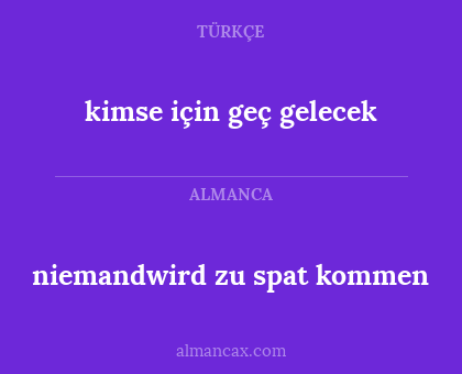 niemandwird zu spat kommen - kimse için geç gelecek